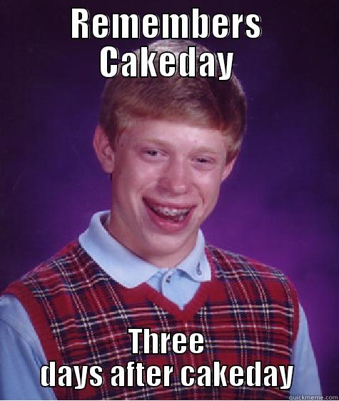 REMEMBERS CAKEDAY THREE DAYS AFTER CAKEDAY Bad Luck Brian