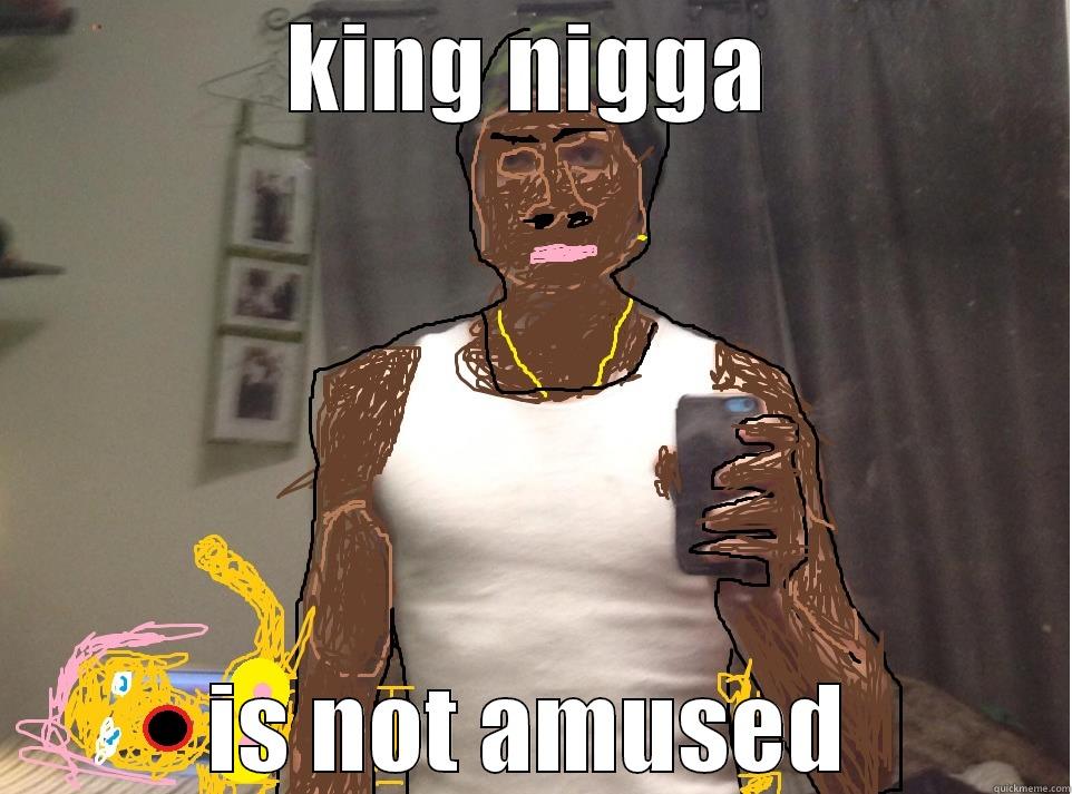 KING NIGGA IS NOT AMUSED Misc