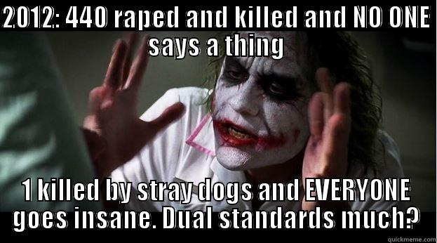 2012: 440 RAPED AND KILLED AND NO ONE SAYS A THING 1 KILLED BY STRAY DOGS AND EVERYONE GOES INSANE. DUAL STANDARDS MUCH? Joker Mind Loss