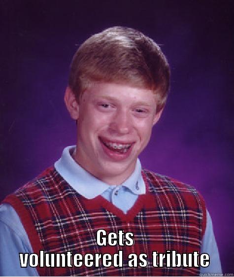  GETS VOLUNTEERED AS TRIBUTE Bad Luck Brian