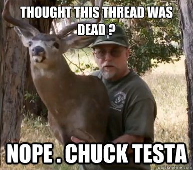 Thought this thread was dead ? nope . chuck testa  Chuck Testa