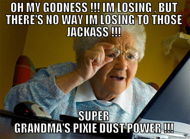 OH MY GODNESS !!! IM LOSING , BUT THERE'S NO WAY IM LOSING TO THOSE JACKASS !!! SUPER GRANDMA'S PIXIE DUST POWER !!! Grandma finds the Internet