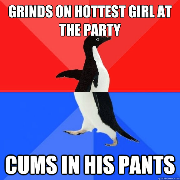 Grinds on hottest girl at the party cums in his pants  Socially Awksome Penguin