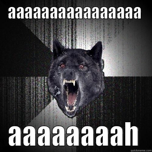 AAAAAAAAAAAAAAAA AAAAAAAAH Insanity Wolf