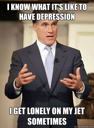 I know what it's like to have depression I get lonely on my jet sometimes  Relatable Romney