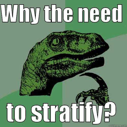 WHY THE NEED  TO STRATIFY? Philosoraptor