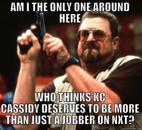 NXT KC Cassidy Fan - AM I THE ONLY ONE AROUND HERE WHO THINKS KC CASSIDY DESERVES TO BE MORE THAN JUST A JOBBER ON NXT? Am I The Only One Around Here