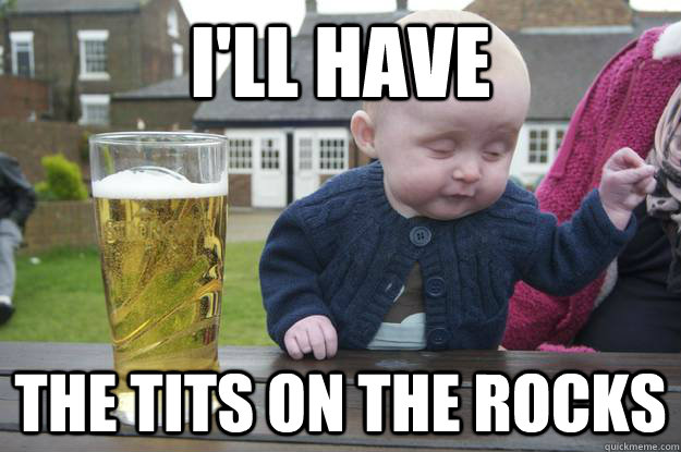 i'll have the tits on the rocks - i'll have the tits on the rocks  Misc