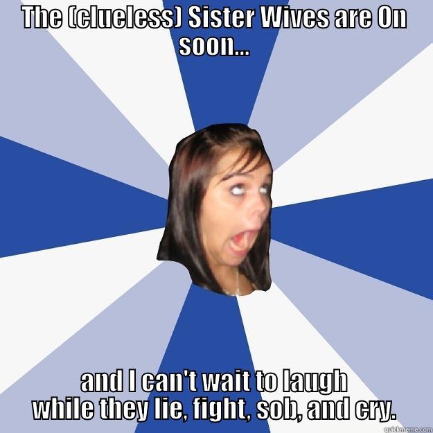 THE (CLUELESS) SISTER WIVES ARE ON SOON... AND I CAN'T WAIT TO LAUGH WHILE THEY LIE, FIGHT, SOB, AND CRY. Annoying Facebook Girl
