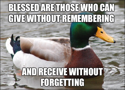 Blessed are those who can give without remembering And receive without forgetting - Blessed are those who can give without remembering And receive without forgetting  Actual Advice Mallard