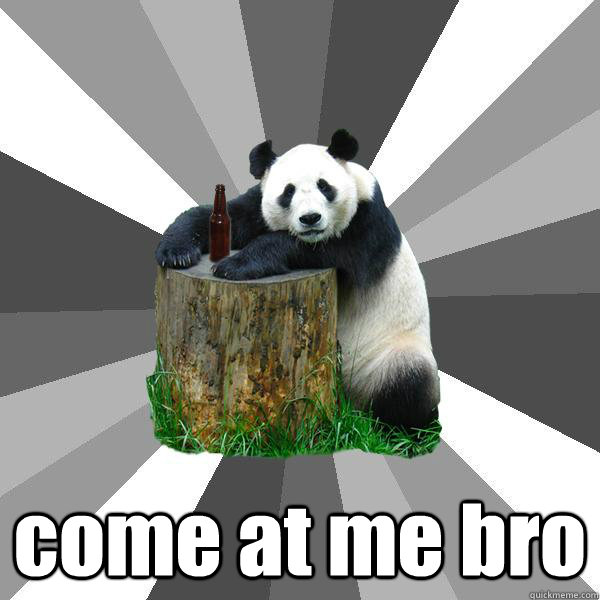  come at me bro  Pickup-Line Panda