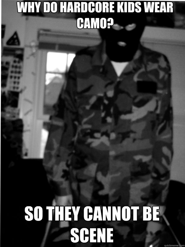 why do hardcore kids wear camo? so they cannot be scene  hxc camo kid