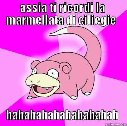ASSIA TI RICORDI LA MARMELLATA DI CILIEGIE  HAHAHAHAHAHAHAHAHAH Slowpoke