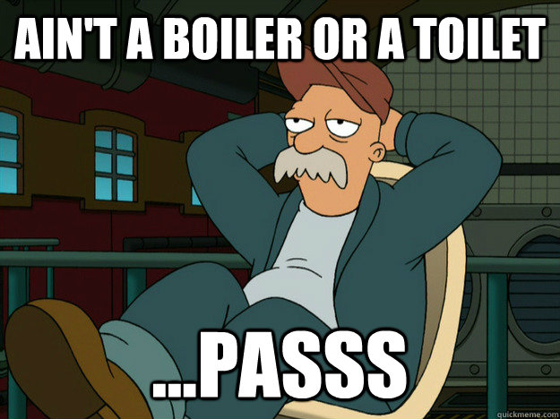 Ain't a boiler or a toilet ...passs  Best Scruffy Quote