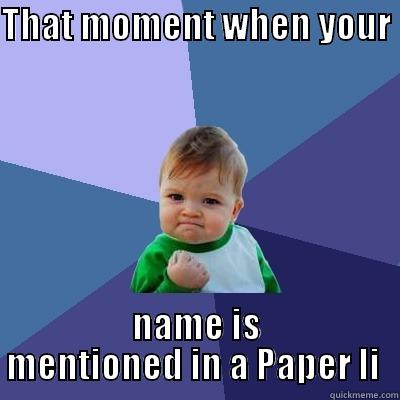 THAT MOMENT WHEN YOUR  NAME IS MENTIONED IN A PAPER LI  Success Kid