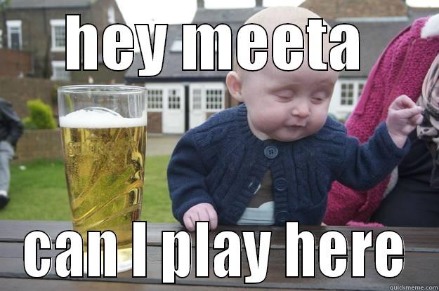 HEY MEETA CAN I PLAY HERE drunk baby