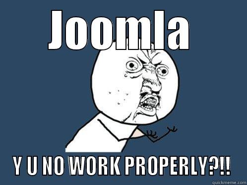JOOMLA Y U NO WORK PROPERLY?!! Y U No