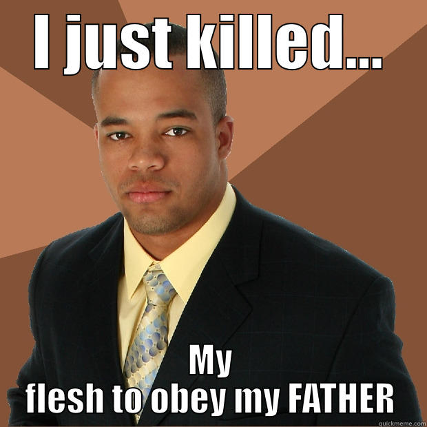 I JUST KILLED... MY FLESH TO OBEY MY FATHER Successful Black Man