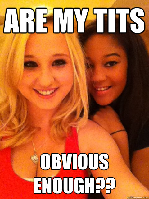 Are my tits Obvious Enough?? - Are my tits Obvious Enough??  Annoying Facebook Girl 2