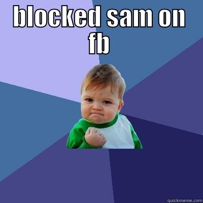 BLOCKED SAM ON FB  Success Kid
