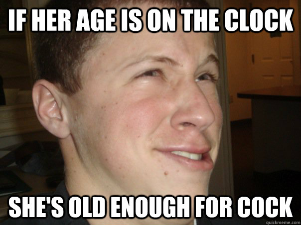 if her age is on the clock she's old enough for cock - if her age is on the clock she's old enough for cock  Gayhill