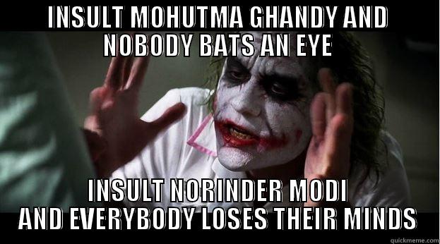 INSULT MOHUTMA GHANDY AND NOBODY BATS AN EYE INSULT NORINDER MODI AND EVERYBODY LOSES THEIR MINDS Joker Mind Loss