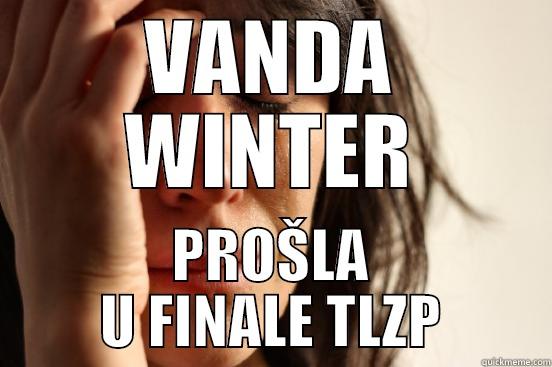 ISUS TE BOKTE - VANDA WINTER PROŠLA U FINALE TLZP First World Problems