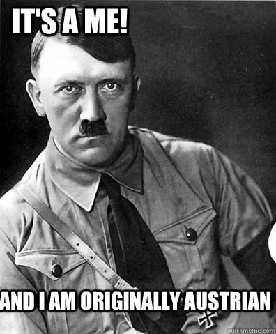 and i am originally austrian It's a me! - and i am originally austrian It's a me!  Misc
