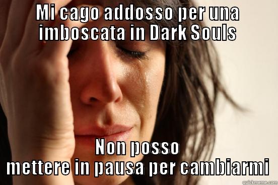 MI CAGO ADDOSSO PER UNA IMBOSCATA IN DARK SOULS NON POSSO METTERE IN PAUSA PER CAMBIARMI First World Problems