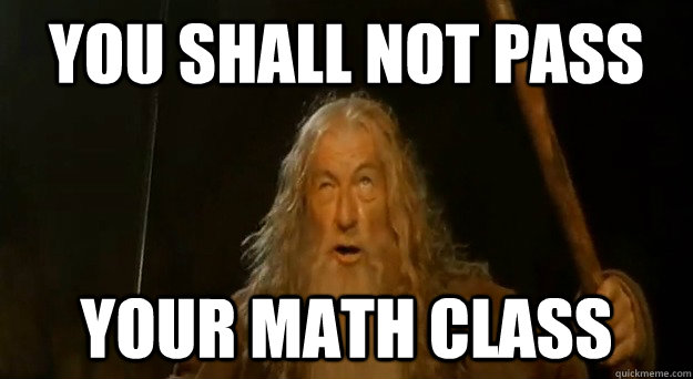 you shall not pass your math class - you shall not pass your math class  Advice gandalf