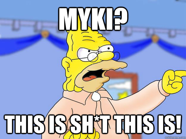 Myki?  This is Sh*t this is!  grandpa simpson
