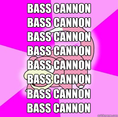 BASS CANNON
BASS CANNON
BASS CANNON
BASS CANNON
BASS CANNON
BASS CANNON
 BASS CANNON
BASS CANNON  Slowpoke