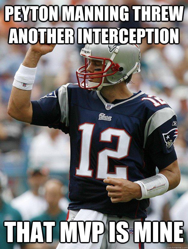 peyton manning threw another interception that mvp is mine - peyton manning threw another interception that mvp is mine  Almighty Tom Brady