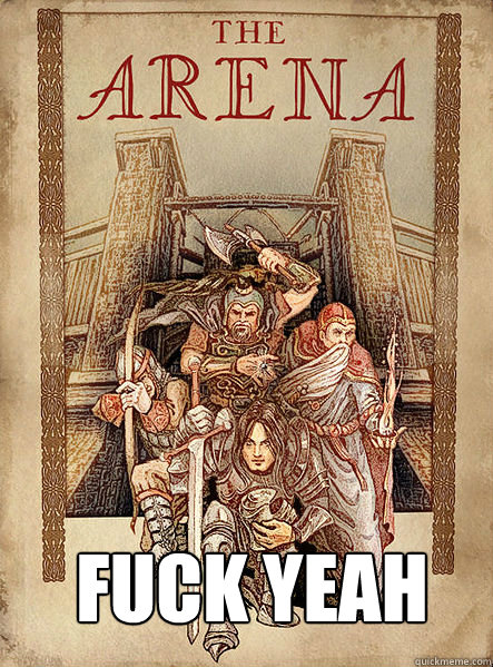  FUck yeah  The arena