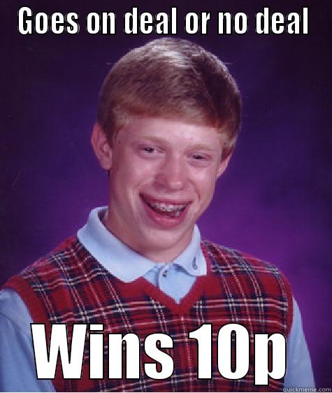 GOES ON DEAL OR NO DEAL WINS 10P Bad Luck Brian