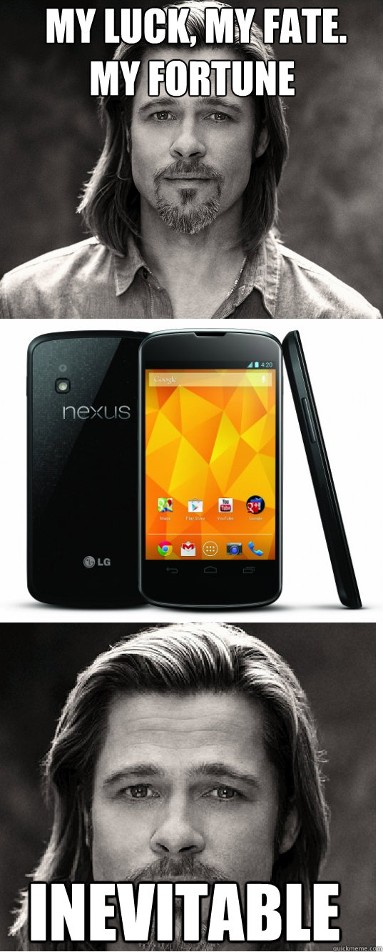  my luck, my fate.  my fortune inevitable -  my luck, my fate.  my fortune inevitable  Nexus4