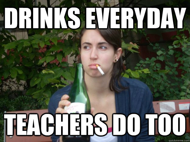 DRINKS EVERYDAY TEACHERS DO TOO  Study Abroad Bitch