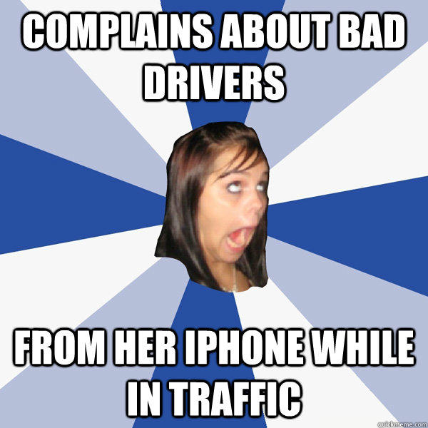 Complains about bad drivers from her iphone while in traffic  Annoying Facebook Girl