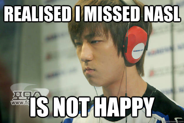 realised I missed nasl is not happy - realised I missed nasl is not happy  Angry Jaedong