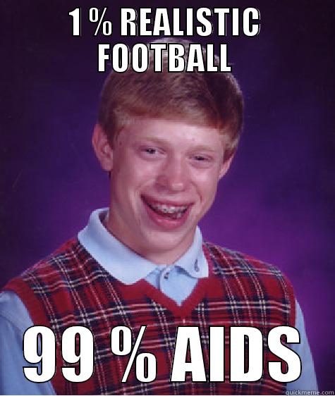 1 % REALISTIC FOOTBALL 99 % AIDS Bad Luck Brian