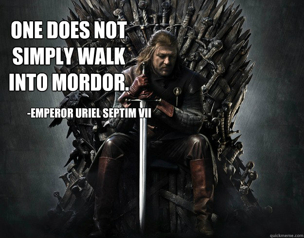 One does not simply walk into Mordor. -Emperor Uriel Septim VII - One does not simply walk into Mordor. -Emperor Uriel Septim VII  Misc