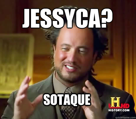 Jessyca? Sotaque  ALIENSSSSSS