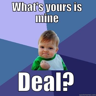 WHAT'S YOURS IS MINE DEAL? Success Kid