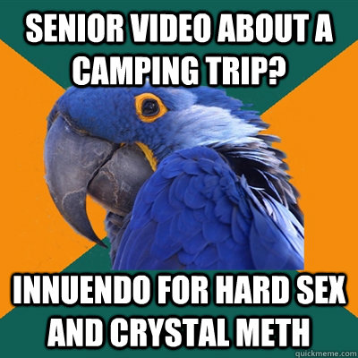 SENIOR VIDEO ABOUT A CAMPING TRIP? INNUENDO FOR HARD SEX AND CRYSTAL METH  Paranoid Parrot