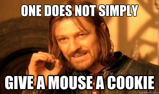 One Does Not Simply Give a mouse a cookie  Boromir