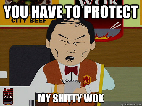 You have to protect my shitty wok  South Park City Wok