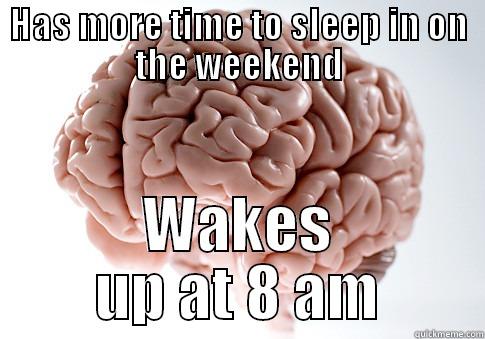 HAS MORE TIME TO SLEEP IN ON THE WEEKEND WAKES UP AT 8 AM Scumbag Brain