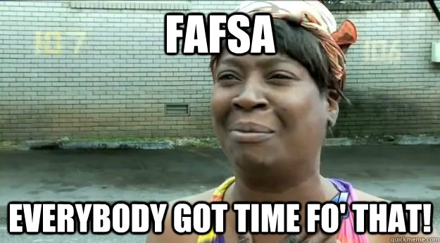 FAFSA Everybody got time fo' that! - FAFSA Everybody got time fo' that!  Sweet Brown