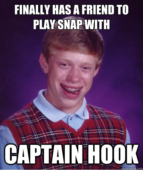 Finally has a friend to play snap with Captain Hook  Bad Luck Brian