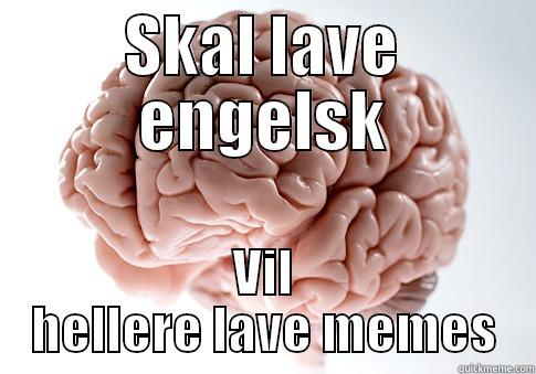SKAL LAVE ENGELSK VIL HELLERE LAVE MEMES Scumbag Brain